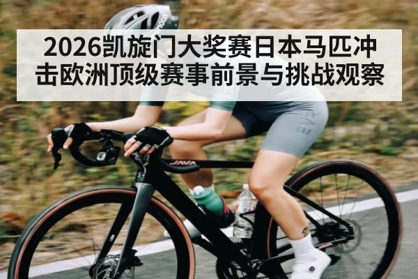 2026凯旋门大奖赛日本马匹冲击欧洲顶级赛事前景与挑战观察